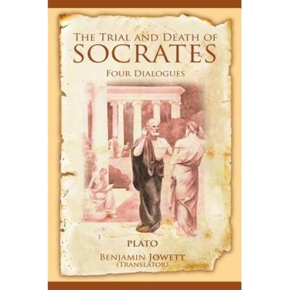 The Trial and Death of Socrates: Four Dialogues -- Plato